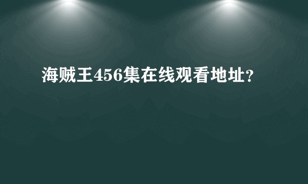 海贼王456集在线观看地址？