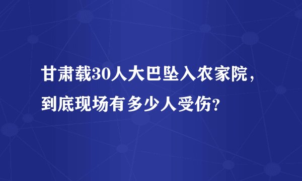 甘肃载30人大巴坠入农家院，到底现场有多少人受伤？