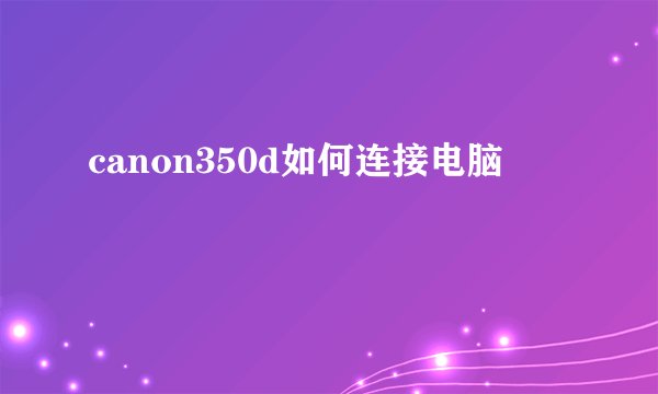 canon350d如何连接电脑