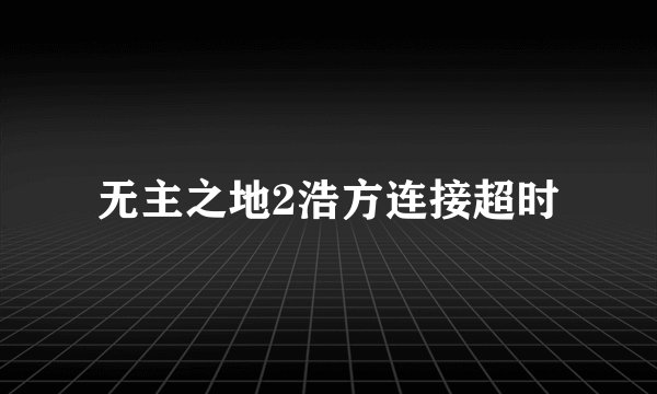 无主之地2浩方连接超时