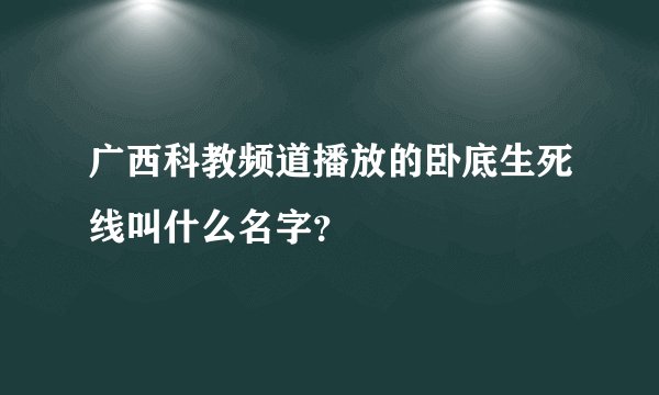 广西科教频道播放的卧底生死线叫什么名字？