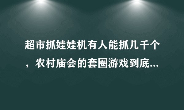 超市抓娃娃机有人能抓几千个，农村庙会的套圈游戏到底有没有破的路子？