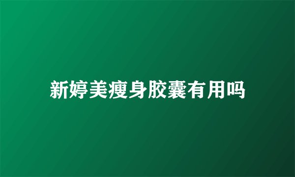 新婷美瘦身胶囊有用吗