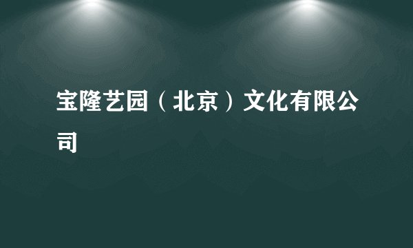 宝隆艺园（北京）文化有限公司