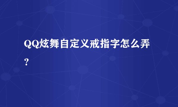 QQ炫舞自定义戒指字怎么弄 ？