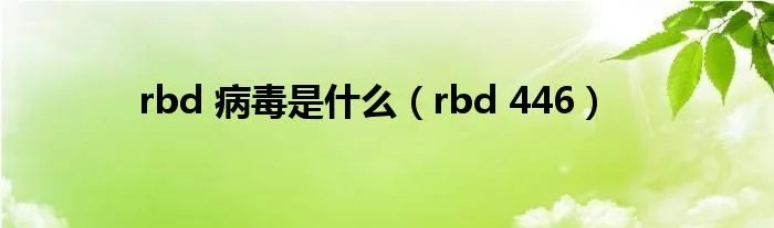 rbd 病毒是什么（rbd 446）