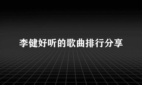 李健好听的歌曲排行分享