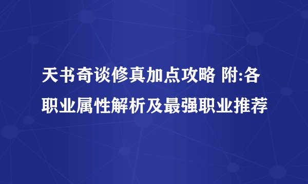 天书奇谈修真加点攻略 附:各职业属性解析及最强职业推荐