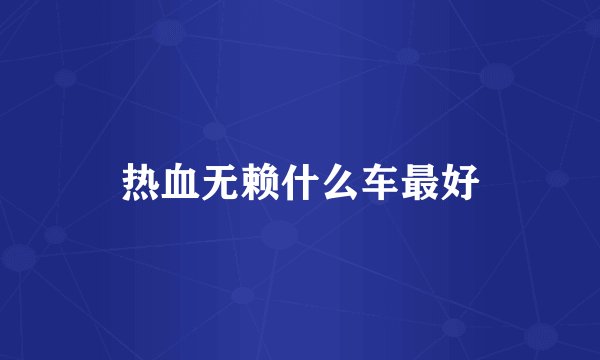 热血无赖什么车最好