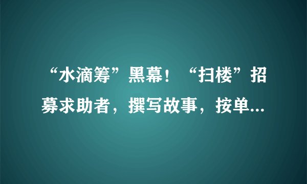 “水滴筹”黑幕！“扫楼”招募求助者，撰写故事，按单提成，月入过万，末位淘汰……