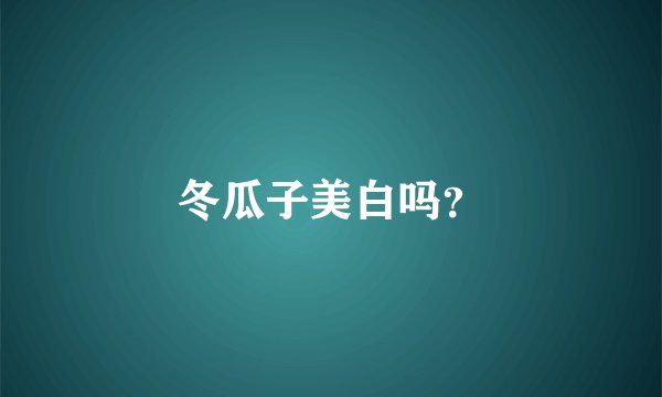 冬瓜子美白吗？