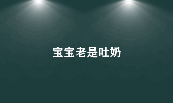 宝宝老是吐奶