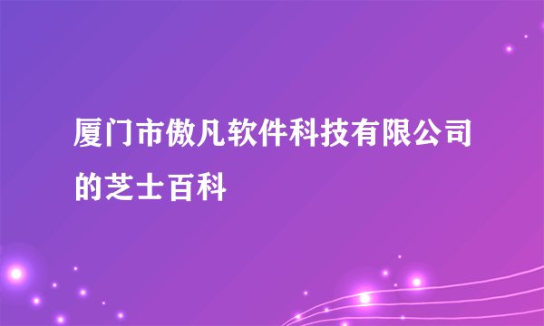 厦门市傲凡软件科技有限公司的芝士百科