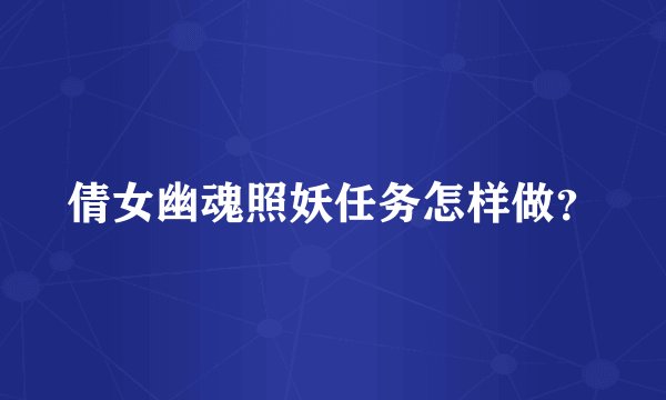 倩女幽魂照妖任务怎样做？