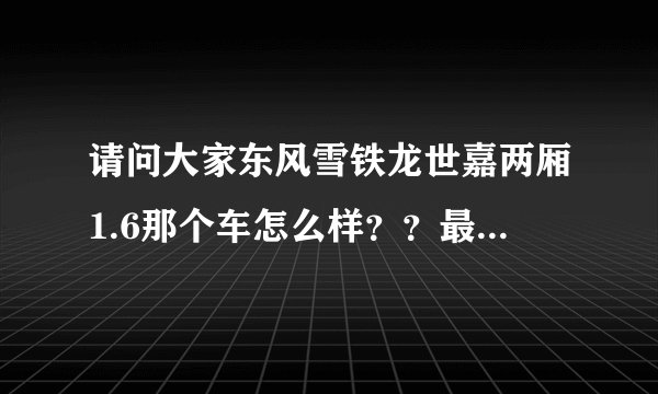 请问大家东风雪铁龙世嘉两厢1.6那个车怎么样？？最低的价格是多少啊？