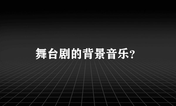 舞台剧的背景音乐？
