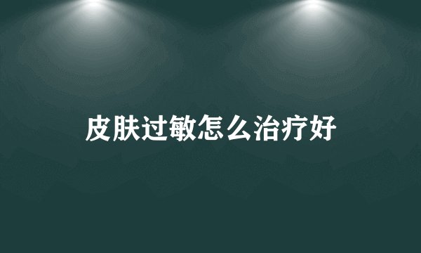 皮肤过敏怎么治疗好