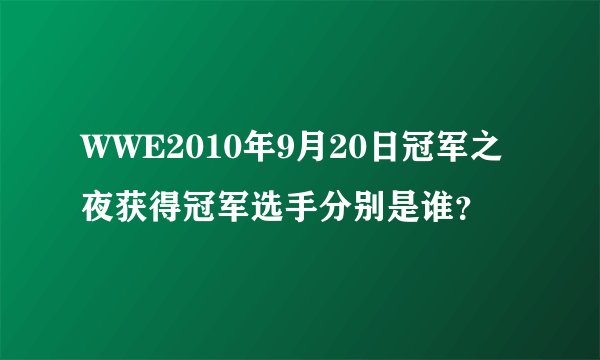 WWE2010年9月20日冠军之夜获得冠军选手分别是谁？