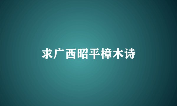 求广西昭平樟木诗