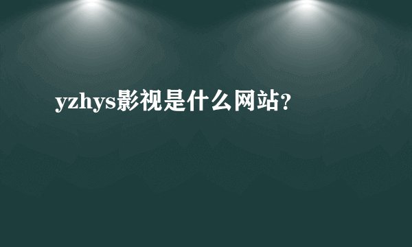 yzhys影视是什么网站？