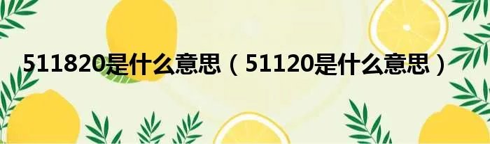 511820是什么意思（51120是什么意思）
