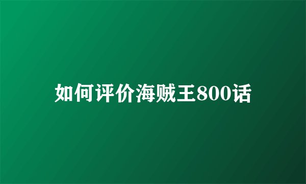 如何评价海贼王800话