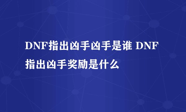 DNF指出凶手凶手是谁 DNF指出凶手奖励是什么