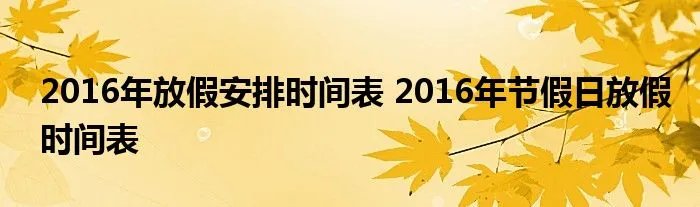2016年放假安排时间表 2016年节假日放假时间表