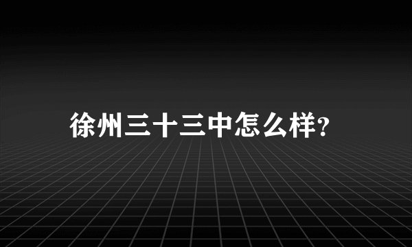 徐州三十三中怎么样？