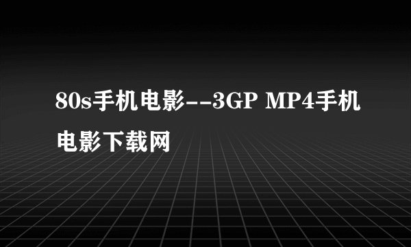 80s手机电影--3GP MP4手机电影下载网