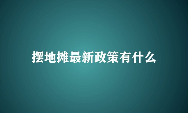 摆地摊最新政策有什么