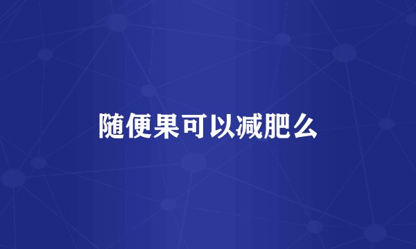 随便果可以减肥么