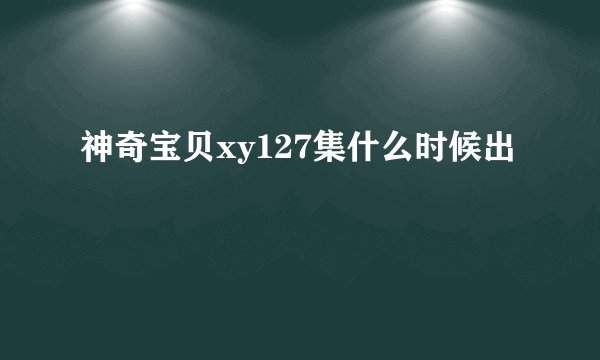 神奇宝贝xy127集什么时候出