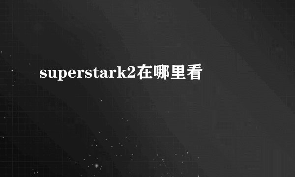 superstark2在哪里看