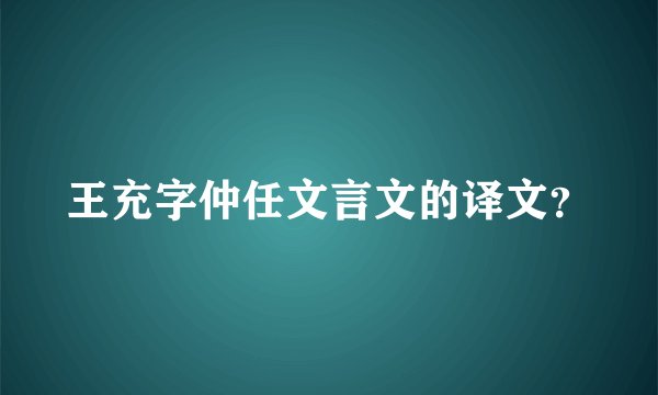 王充字仲任文言文的译文?