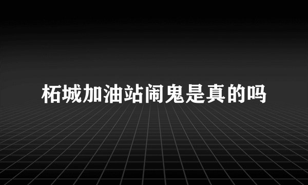 柘城加油站闹鬼是真的吗