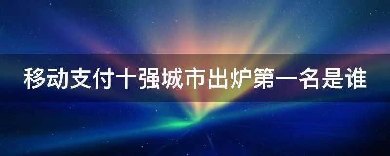 移动支付十强城市出炉第一名是谁