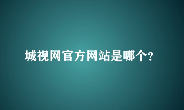 城视网官方网站是哪个？
