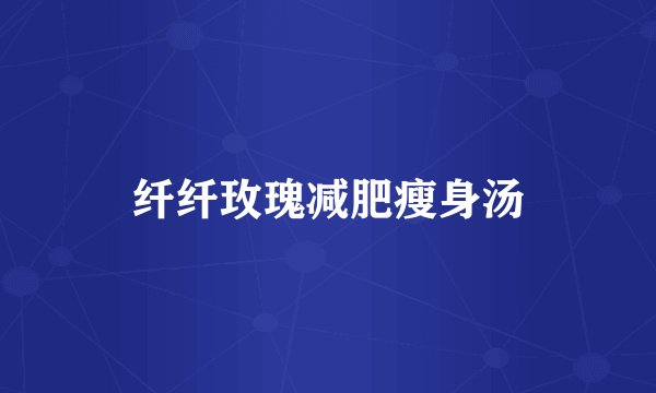 纤纤玫瑰减肥瘦身汤
