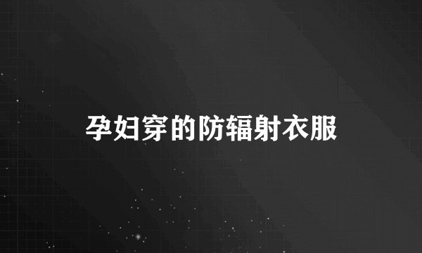 孕妇穿的防辐射衣服