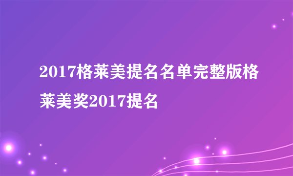 2017格莱美提名名单完整版格莱美奖2017提名