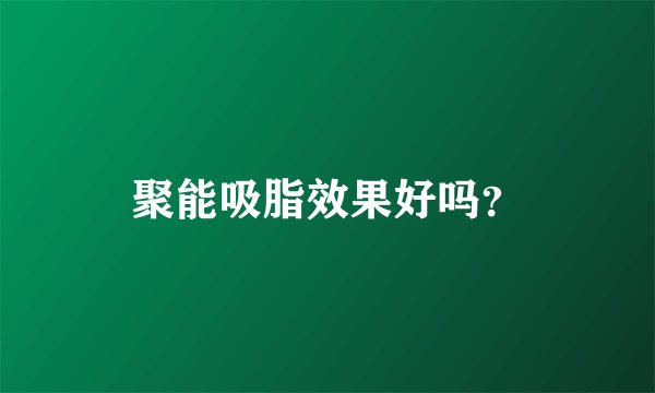 聚能吸脂效果好吗？