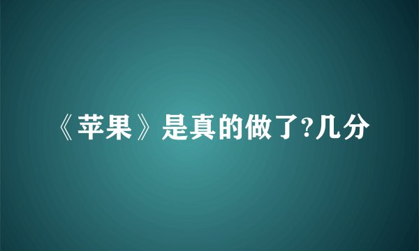 《苹果》是真的做了?几分