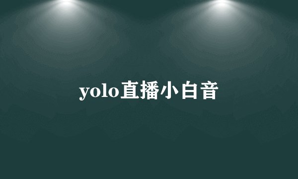 yolo直播小白音