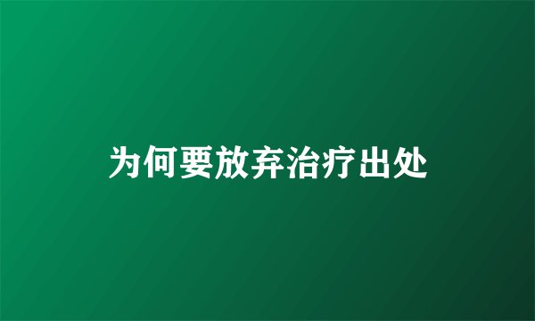 为何要放弃治疗出处