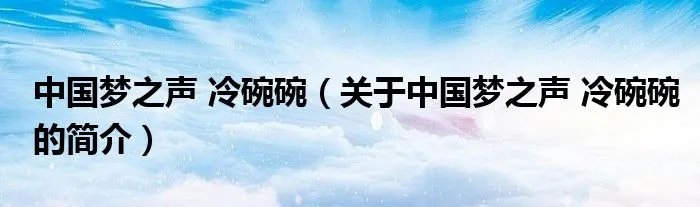 中国梦之声 冷碗碗（关于中国梦之声 冷碗碗的简介）