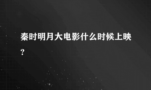 秦时明月大电影什么时候上映？