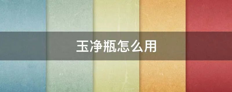 玉净瓶怎么用