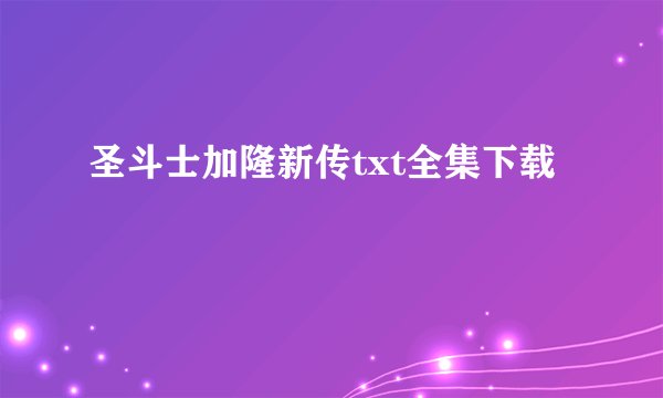 圣斗士加隆新传txt全集下载