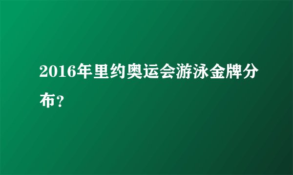2016年里约奥运会游泳金牌分布？